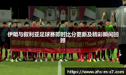 伊朗与叙利亚足球赛即时比分更新及精彩瞬间回顾