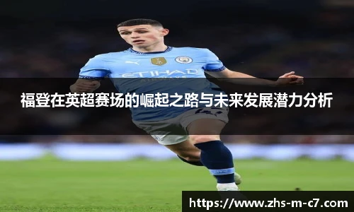 福登在英超赛场的崛起之路与未来发展潜力分析