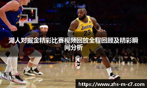 湖人对掘金精彩比赛视频回放全程回顾及精彩瞬间分析